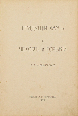 Мережковский Д.С. I. Грядущий хам. II. Чехов и Горький. СПб.: Изд. М.В. Пирожкова, 1906.